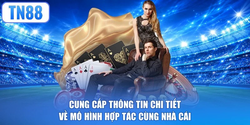 Cung cấp thông tin chi tiết về mô hình hợp tác cùng nhà cái