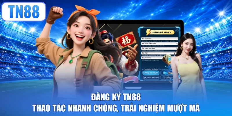 Đăng Ký TN88 - Thao Tác Nhanh Chóng, Trải Nghiệm Mượt Mà
