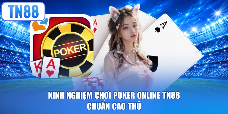 Kinh nghiệm chơi Poker online TN88 chuẩn cao thủ