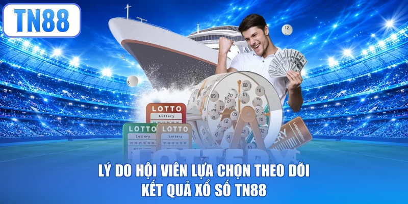Lý do hội viên lựa chọn theo dõi kết quả xổ số TN88