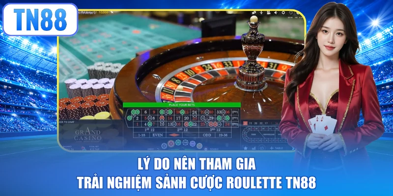 Lý do nên tham gia trải nghiệm sảnh cược Roulette TN88