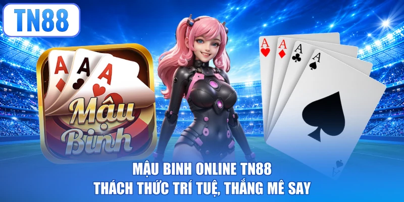 Mậu Binh Online TN88 - Thách Thức Trí Tuệ, Thắng Mê Say