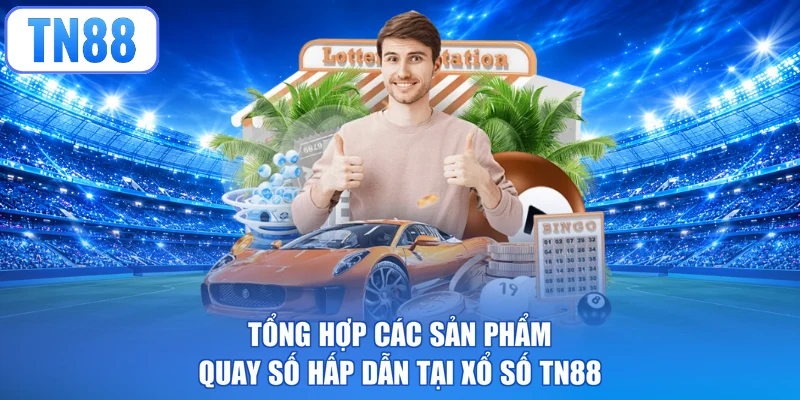 Tổng hợp các sản phẩm quay số hấp dẫn tại xổ số TN88